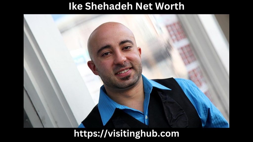 Ike Shehadeh Net Worth